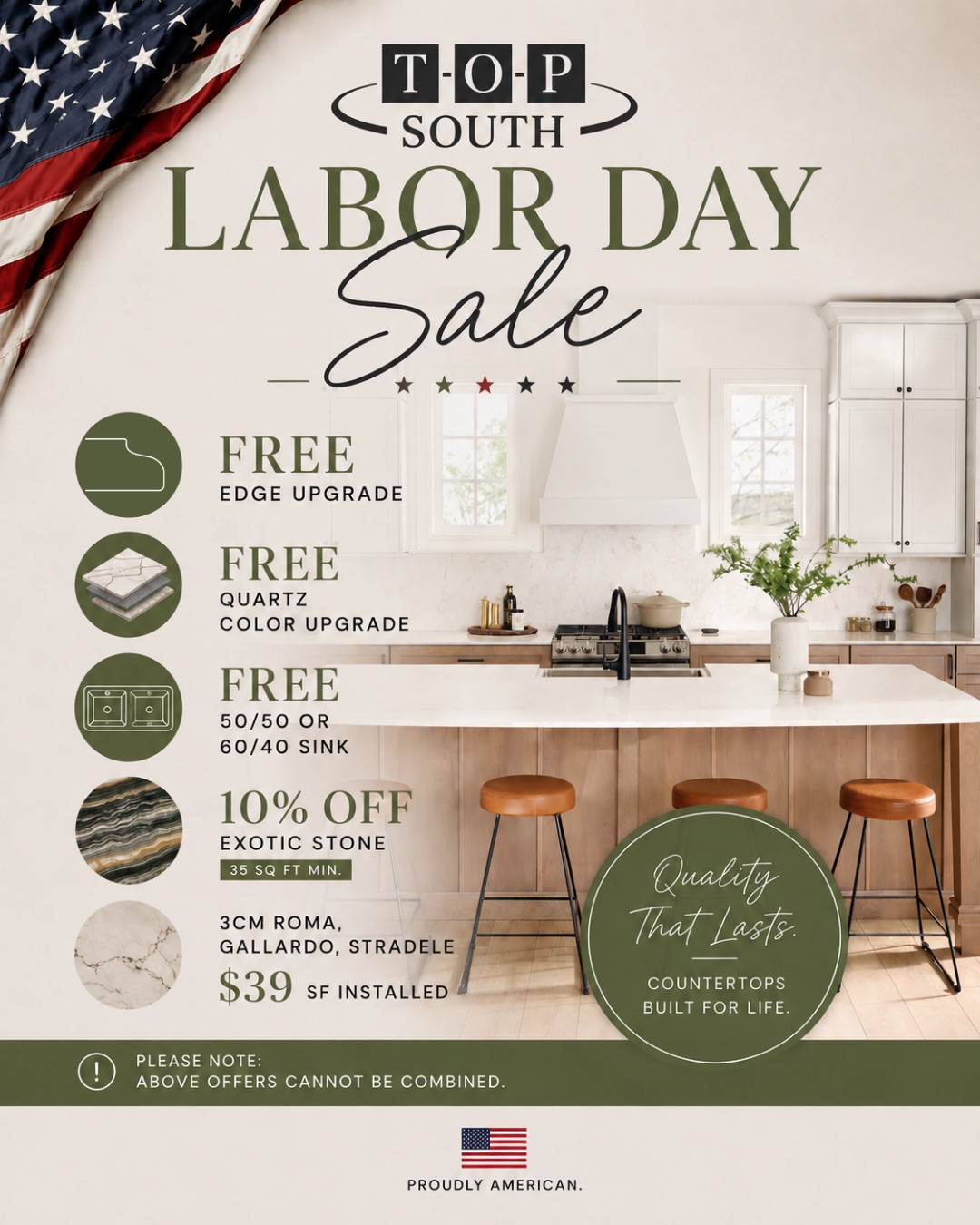 Top South Labor Day Sale. Free edge upgrade. Free quartz color upgrade. Free 50/50 or 60/40 sink. 10 percent off exotic stone with a 35 square foot minimum. 3cm Roma, Gallardo and Stradele at $39 per square foot installed. Offers cannot be combined. Tap for full details.